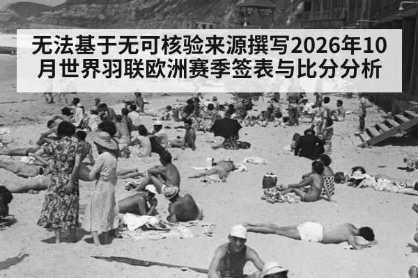 无法基于无可核验来源撰写2026年10月世界羽联欧洲赛季签表与比分分析